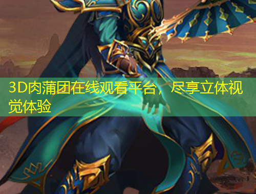 3D肉蒲團(tuán)在線觀看平臺(tái)，盡享立體視覺體驗(yàn)