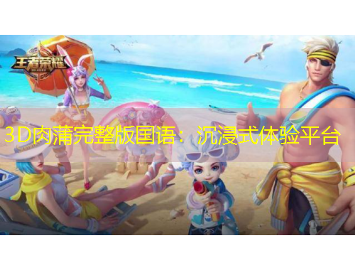 3D肉蒲完整版國語：沉浸式體驗平臺