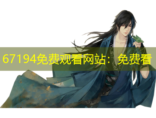 67194免費(fèi)觀看網(wǎng)站：免費(fèi)看