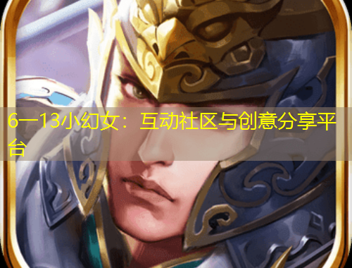 6一13小幻女：互動(dòng)社區(qū)與創(chuàng)意分享平臺(tái)