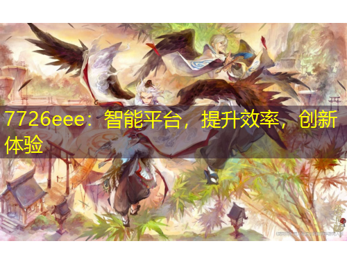 7726eee：智能平臺(tái)，提升效率，創(chuàng)新體驗(yàn)