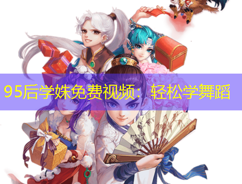 95后學姝免費視頻：輕松學舞蹈