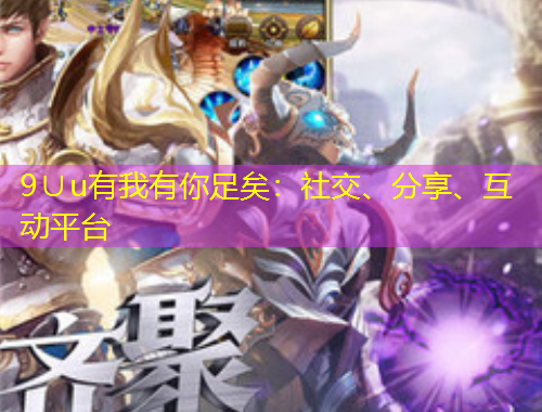 9∪u有我有你足矣：社交、分享、互動(dòng)平臺(tái)