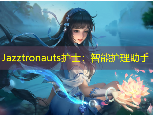 Jazztronauts護(hù)士：智能護(hù)理助手