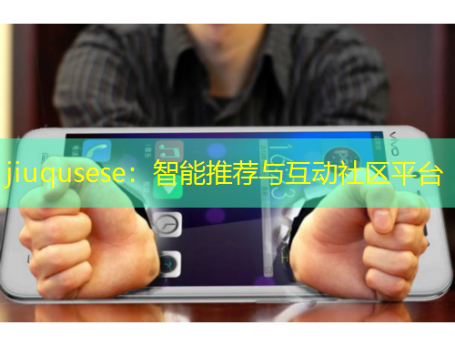 jiuqusese：智能推薦與互動社區(qū)平臺