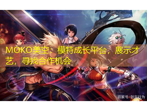 MOKO美空：模特成長平臺(tái)，展示才藝，尋找合作機(jī)會(huì)
