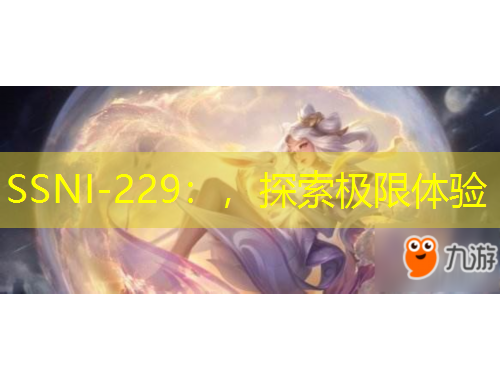 SSNI-229：，探索極限體驗(yàn)