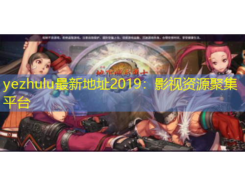 yezhulu最新地址2019：影視資源聚集平臺