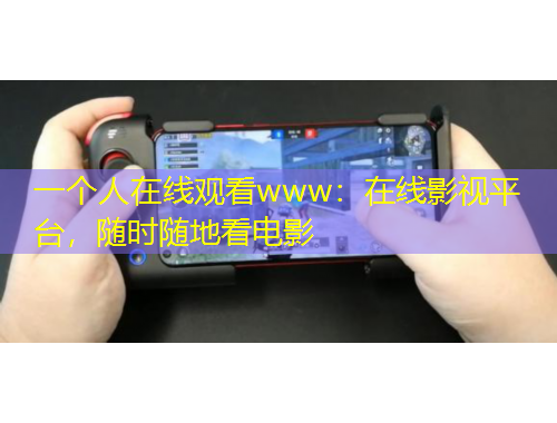 一個(gè)人在線觀看www：在線影視平臺，隨時(shí)隨地看電影