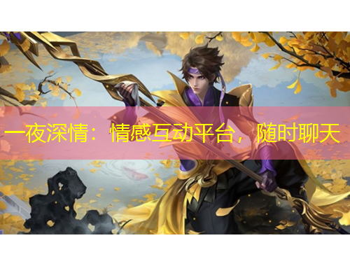 一夜深情：情感互動(dòng)平臺(tái)，隨時(shí)聊天