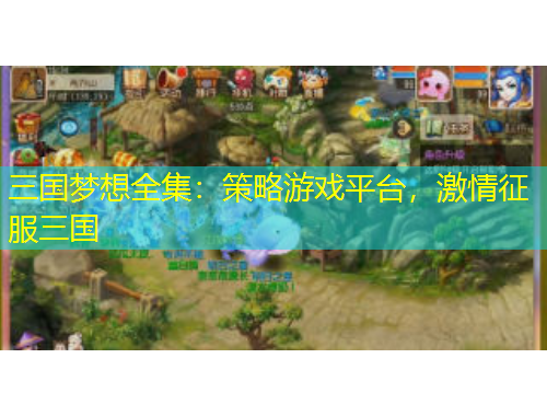 三國夢想全集：策略游戲平臺，激情征服三國
