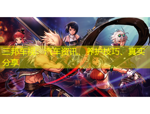 三邦車視：汽車資訊、養(yǎng)護(hù)技巧、真實分享