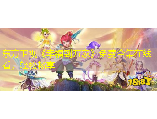 東方衛(wèi)視《幸福到萬(wàn)家》免費(fèi)全集在線看，輕松暢享