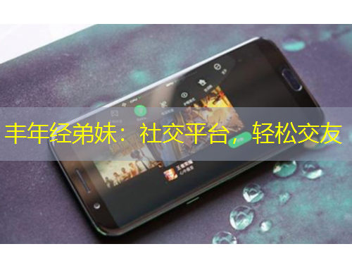 豐年經(jīng)弟妹：社交平臺(tái)，輕松交友