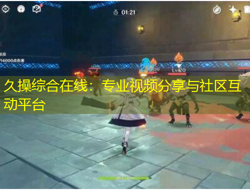 久操綜合在線：專業(yè)視頻分享與社區(qū)互動(dòng)平臺(tái)
