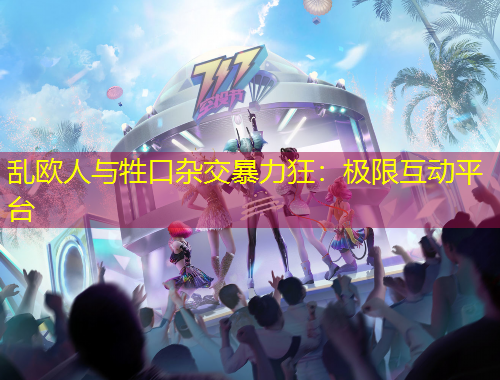 亂歐人與牲口雜交暴力狂：極限互動平臺