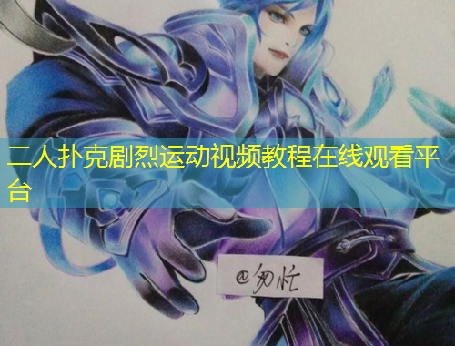 二人撲克劇烈運動視頻教程在線觀看平臺