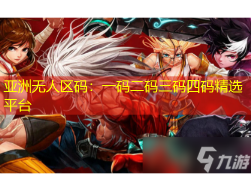 亞洲無(wú)人區(qū)碼：一碼二碼三碼四碼精選平臺(tái)