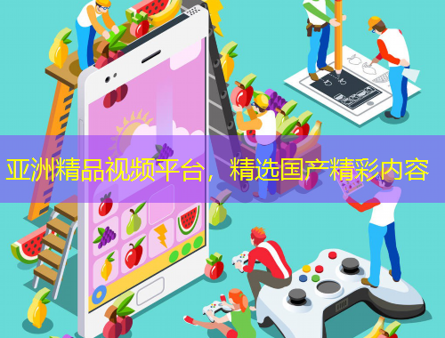 亞洲精品視頻平臺，精選國產(chǎn)精彩內(nèi)容