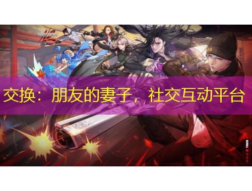 交換：朋友的妻子，社交互動平臺