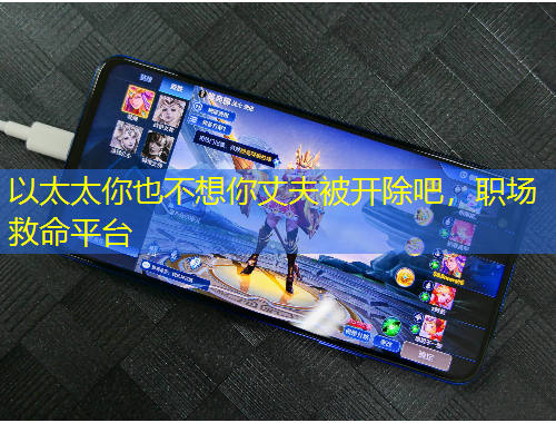 以太太你也不想你丈夫被開(kāi)除吧，職場(chǎng)救命平臺(tái)
