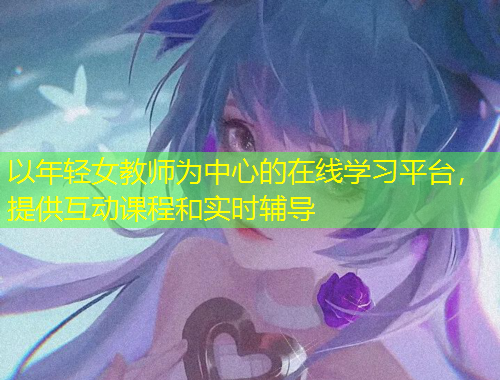 以年輕女教師為中心的在線學(xué)習(xí)平臺(tái)，提供互動(dòng)課程和實(shí)時(shí)輔導(dǎo)