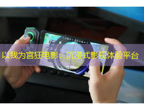 以我為宮狂電影：沉浸式影視體驗平臺