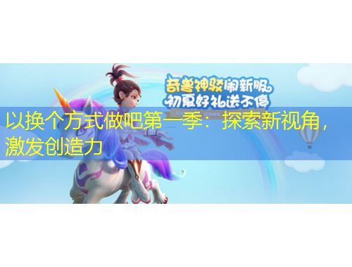 以換個(gè)方式做吧第一季：探索新視角，激發(fā)創(chuàng)造力
