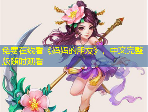 免費(fèi)在線(xiàn)看《媽媽的朋友》，中文完整版隨時(shí)觀(guān)看