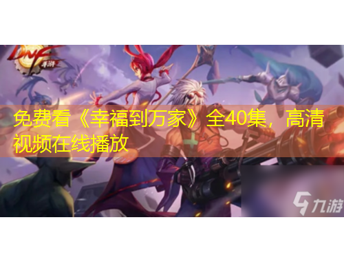 免費(fèi)看《幸福到萬家》全40集，高清視頻在線播放