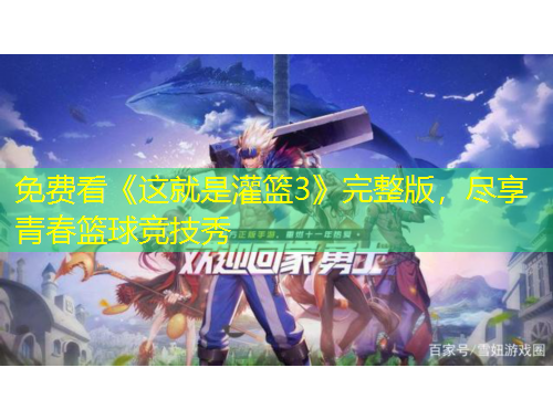 免費(fèi)看《這就是灌籃3》完整版，盡享青春籃球競(jìng)技秀