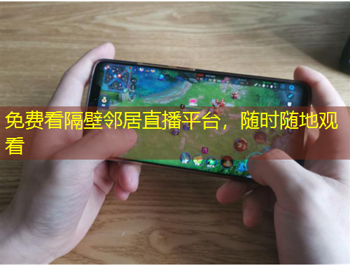 免費(fèi)看隔壁鄰居直播平臺，隨時隨地觀看