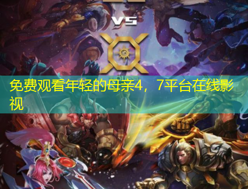 免費觀看年輕的母親4，7平臺在線影視