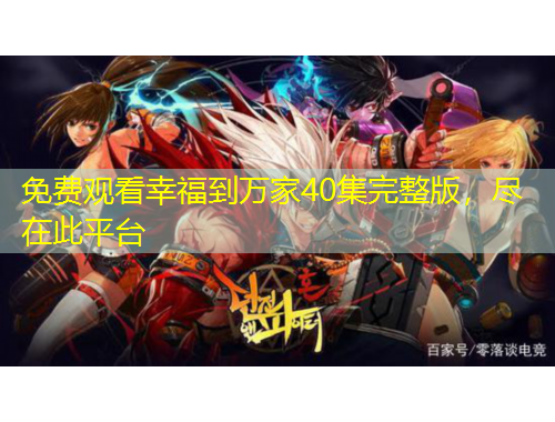 免費(fèi)觀看幸福到萬家40集完整版，盡在此平臺(tái)