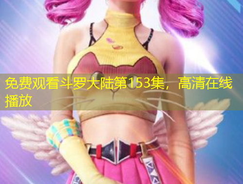免費(fèi)觀看斗羅大陸第153集，高清在線播放