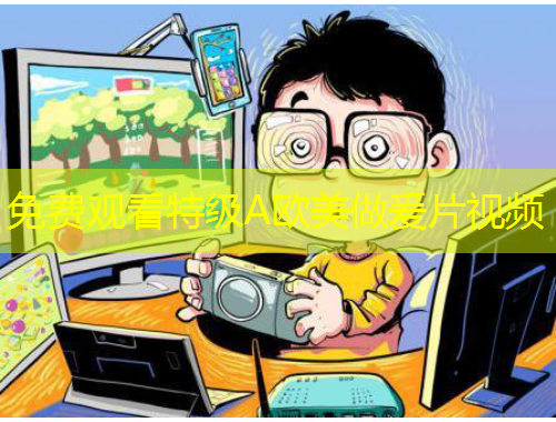 免費(fèi)觀看特級A歐美做爰片視頻