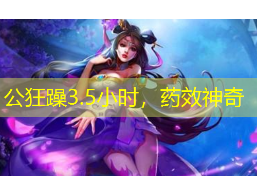 公狂躁3.5小時，藥效神奇