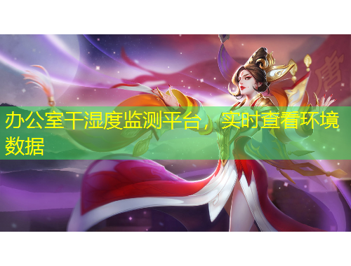 辦公室干濕度監(jiān)測平臺，實時查看環(huán)境數(shù)據(jù)