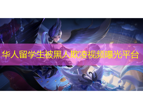 華人留學(xué)生被黑人欺凌視頻曝光平臺(tái)