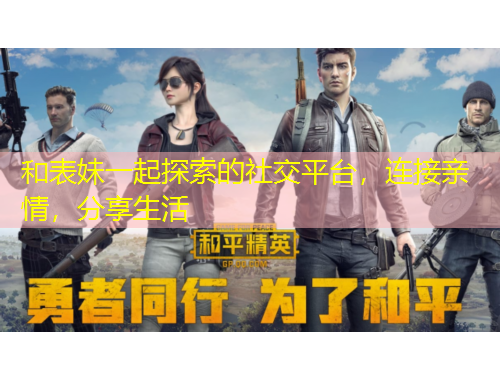 和表妹一起探索的社交平臺(tái)，連接親情，分享生活