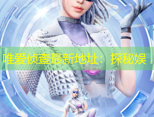 唯愛偵查最新地址：探秘娛