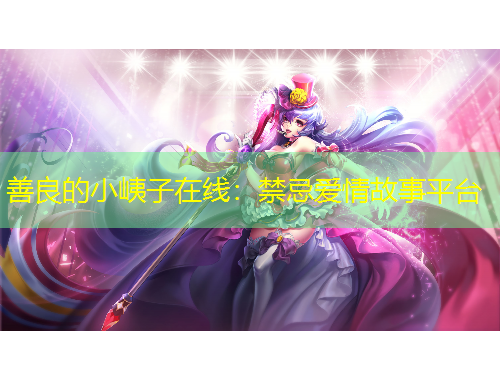 善良的小峓子在線：禁忌愛(ài)情故事平臺(tái)