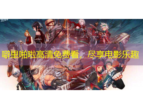 噼里啪啦高清免費看，盡享電影樂趣