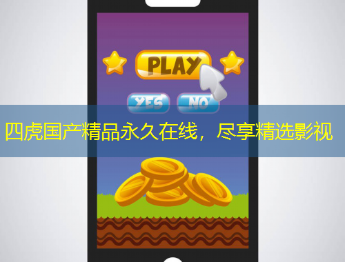 四虎國產(chǎn)精品永久在線，盡享精選影視