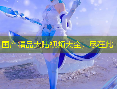 國產(chǎn)精品大陸視頻大全，盡在此