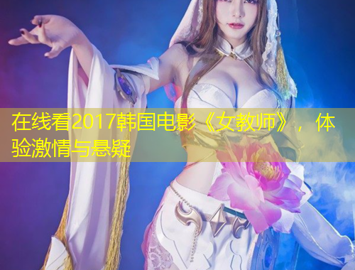 在線看2017韓國(guó)電影《女教師》，體驗(yàn)激情與懸疑