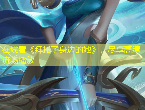 在線看《拜托了身邊的她》，盡享高清流暢播放