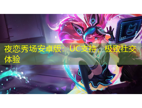 夜戀秀場(chǎng)安卓版：UC支持，極致社交體驗(yàn)