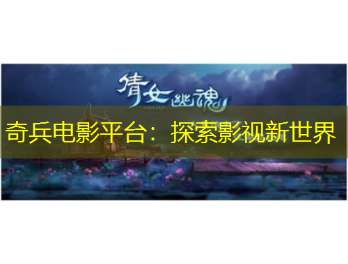 奇兵電影平臺(tái)：探索影視新世界