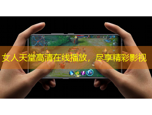 女人天堂高清在線播放，盡享精彩影視